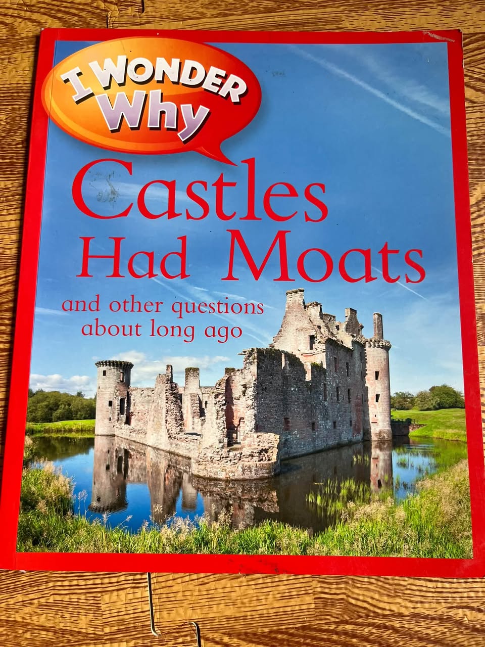 **I Wonder Why Castles Had Moats and other questions about long ago**